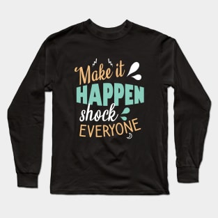 Make it happen shock everyone Long Sleeve T-Shirt